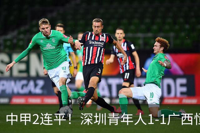 中甲2连平！深圳青年人1-1广西恒宸 深圳让出榜首净胜球劣势暂第2